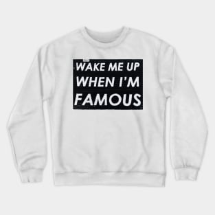 Wake Me Up When I'm Famous Crewneck Sweatshirt